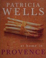 Cover of: Patricia Wells at home in Provence: recipes inspired by her farmhouse in France