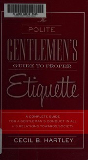 Cover of: Polite Gentleman's Guide to Proper Etiquette: A Complete Guide for a Gentleman's Conduct in All His Relations Towards Society