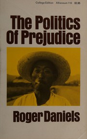 Cover of: The politics of prejudice: the anti-Japanese movement in California and the struggle for Japanese exclusion.