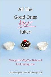 Cover of: All the Good Ones Aren't Taken: Change the Way You Date and Find Lasting Love