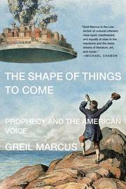 Cover of: The Shape of Things to Come by Greil Marcus