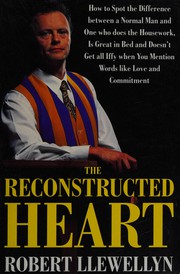 Cover of: The reconstructed heart: how to spot the difference betweena normal man and one who does the housework, is great in bed and doesn't get all iffy when you mention words like love and commitment