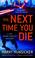 Cover of: The Next Time You Die