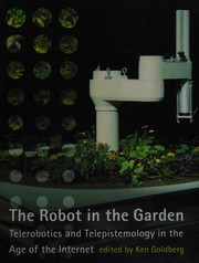 Cover of: The robot in the garden: telerobotics and telepistemology in the age of the Internet