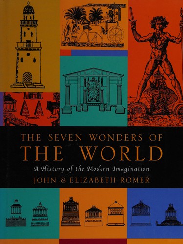 The Seven Wonders of the World a History of the Modern Imagination by John & Elizabeth Romer
