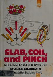 Cover of: Slab, coil, and pinch: a beginner's pottery book