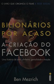 Cover of: Bilionários por acaso: a criação do Facebook, uma histótia de sexo, dinheiro, genialidade e traição
