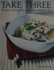 Cover of: Take Three: 200 Fabulous Fuss-Free Recipes Using Three Ingredients or Less