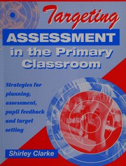 Cover of: Targeting assessment in the primary classroom: strategies for planning, assessment, pupil feedback and target setting