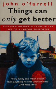 Cover of: Things can only get better: eighteen miserable years in the life of a Labour supporter, 1979-1997