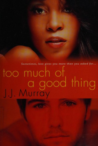 Too much of a good thing by J. J. Murray