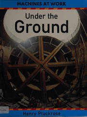 Cover of: Under the Ground (Machines at Work) by Henry Pluckrose