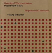 University of Wisconsin-Madison, Department of Art, sesquicentennial celebration faculty exhibition by University of Wisconsin--Madison. Dept. of Art.