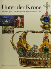 Cover of: Unter der Krone: das Königreich Bayern und sein Erbe ; [1806 bis 1918]