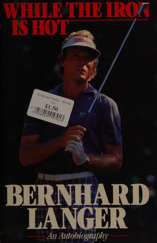While the iron is hot by Bernhard Langer