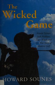 Cover of: The wicked game: Arnold Palmer, Jack Nicklaus, Tiger Woods and the true story of modern golf