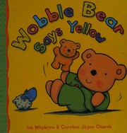 Cover of: Wobble Bear Says Yellow by Ian Whybrow, Caroline Jayne Church