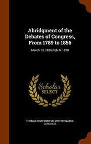 Cover of: Abridgment of the Debates of Congress, From 1789 to 1856: March 13, 1826-Feb. 6, 1828