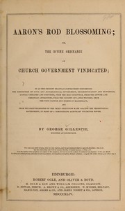 Cover of: Aaron's rod blossoming, or, The divine ordinance of church government vindicated ... by George Gillespie