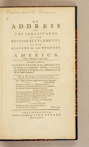 Cover of: An address to the inhabitants of the British settlements, on the slavery of the Negroes in America: To which is added, A vindication of the address, in answer to a pamphlet entitled, "Slavery not forbidden in Scripture; or, A defence of the West India planters." By a Pennsylvanian. [Fifteen lines of verse, signed Proteus]