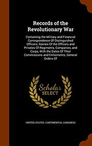 Cover of: Records of the Revolutionary War: Containing the Military and Financial Correspondence Of Distinguished Officers; Names Of the Officers and Privates ... and Enlistments; General Orders Of