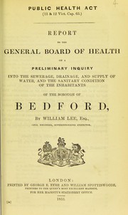 Cover of: Report to the General Board of Health on a preliminary inquiry into the sewerage, drainage, and supply of water, and the sanitary condition of the inhabitants of the borough of Bedford