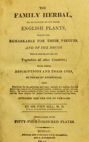 Cover of: The family herbal, or, An account of all those English plants, which are remarkable for their virtues, and of the drugs which are produced by vegetables of other countries; with their descriptions and their uses, as proved by experience ... by John Hill