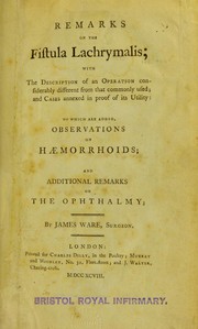 Cover of: Remarks on the fistula lachrymalis: with the description of an operation considerably different from that commonly used, and cases annexed in proof of its utility : to which are added, observations on haemorrhoids, and additional remarks on the ophthalmy