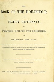 Cover of: The Book of the household: or, Family dictionary of everything connected with housekeeping and domestic medicine : with the treatment of children, management of the sick room, the sanitary improvements of the dwelling, the duties of servants, and full information on all other subjects relating to personal and domestic comfort