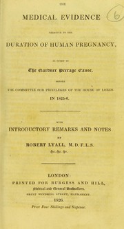 Cover of: The medical evidence relative to the duration of human pregnancy, as given in the Gardner peerage cause, before the Committee for Privileges of the House of lords in 1825-26
