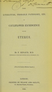 Cover of: The literature, probable pathology, etc. of cauliflower excrescence of the uterus