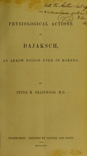 Cover of: The physiological actions of dajaksch, an arrow poison used in Borneo by Peter Murray Braidwood