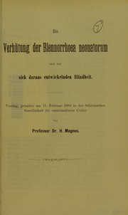 Cover of: Die Verhütung der Blennorrhoea neonatorum und der sich daraus entwickelnden Blindheit: Vortrag, gehelten am 15 Februar 1884 in der Schlesischen Gesellschaft für vaterländische Cultur