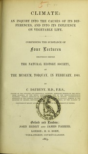 Cover of: Climate: an inquiry into the causes of its differences, and into its influence on vegetable life : comprising the substance of four lectures delivered before the Natural History Society, at the Museum, Torquay, in February, 1863