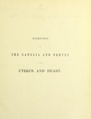 Cover of: Engravings of the ganglia and nerves of the uterus and heart: for the use of students in anatomy and physiology