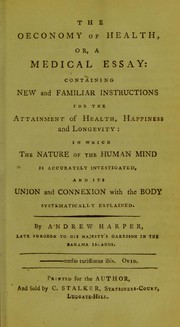 Cover of: The oeconomy of health, or, A medical essay: containing new and familiar instructions for the attainment of health, happiness and longevity, in which the nature of the human mind is accurately investigated, and its union and connexion with the body systematically explained