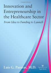 Cover of: Innovation and Entrepreneurship in the Healthcare Sector: From Idea to Funding to Launch