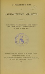 Cover of: A descriptive list of anthropometric apparatus: consisting of instruments for measuring and testing the chief physical apparatus of the human body : designed under the direction of Francis Galton, and manufactured and sold by the Cambridge Scientific Instrument Company