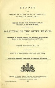 Cover of: Report upon inquiry as to the truth or otherwise of certain allegations contained in a memorial from the vicar and other inahbitants of Barking, in the county of Essex, calling attention to the pollution of the river Thames by the discharge of sewage through the Northern Main Outfall Sewer of the Metropolitan Board of Works