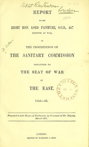 Cover of: Report to the Right Hon. Lord Panmure, G.C.B., &c., Minister at War, of the proceedings of the Sanitary Commission dispatched to the seat of war in the East, 1855-56