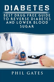 Cover of: Diabetes: Best Drug Free Guide to Reverse Diabetes and Lower Blood Sugar