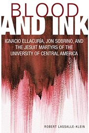 Cover of: Blood and Ink: Ignacio Ellacuría, Jon Sobrino, and the Jesuit martyrs of the University of Central America
