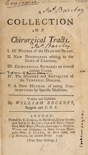 Cover of: A collection of chirurgical tracts. I. Of wounds of the head and brain. II. New discoveries relating to the cure of cancers. III. Chirurgical remarks on several curious cases. IV. The history and antiquity of the venereal disease V. A new method of curing consumptions by specific medicines. [Also pieces by other authors by Thomas Nevett] Written and collected by William Beckett ...