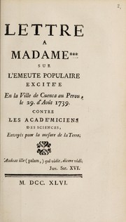 Cover of: Lettre a Madame *** sur l'emeute populaire excitee en la ville de Cuenca su Perou, le 29 d'aôut 1739 contre les Académiciens des Sciences, envoyés pour la mesure de la terre by Charles-Marie de La Condamine