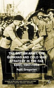 Cover of: The British Army, the Gurkhas and Cold War Strategy in the Far East, 1947-1954 (Studies in Military & Strategic History) by Raffi Gregorian