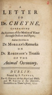 Cover of: A letter to Dr. Cheyne: containing an account of the motion of water through orifices and pipes; and an answer to Dr. Morgan's remarks on Dr. Robinson's Treatise of the animal oeconomy