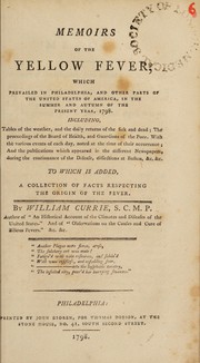 Cover of: Memoirs of the yellow fever, which prevailed in Philadelphia, and other parts of the United States of America, in the summer and autumn of the present year, 1798. Including, tables of the weather, and the daily returns of the sick and dead; the proceedings of the Board of Health, and Guardians of the Poor. With the various events of each day, noted at the time of their occurrence; and the publications which appeared in the different newspapers, during the continuance of the disease, dissections at Boston, &c. &c. To which is added, a collection of facts respecting the origin of the fever by Currie, William