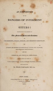 Cover of: An exposition of the dangers of interment in cities: illustrated by an account of the funeral rites and customs of the Hebrews, Greeks, Romans, and primitive Christians; by ancient and modern ecclesiastical canons, civil statutes, and municipal regulations; and by chemical and physical principles. Chiefly from the works of Vicq d'Azyr...and Prof. Scipione Piattoli ...