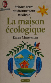 Cover of: La maison écologique: astuces et conseils pour vivre mieux