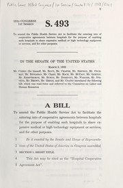 A bill to amend the Public Health Service Act to facilitate the entering into of cooperative agreements between hospitals for the purpose of enabling such hospitals to share expensive medical or high technology equipment or services, and for other purposes by United States. Congress. Senate